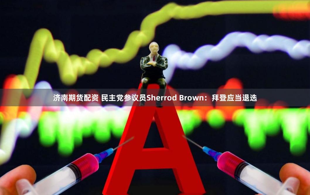 济南期货配资 民主党参议员Sherrod Brown：拜登应当退选