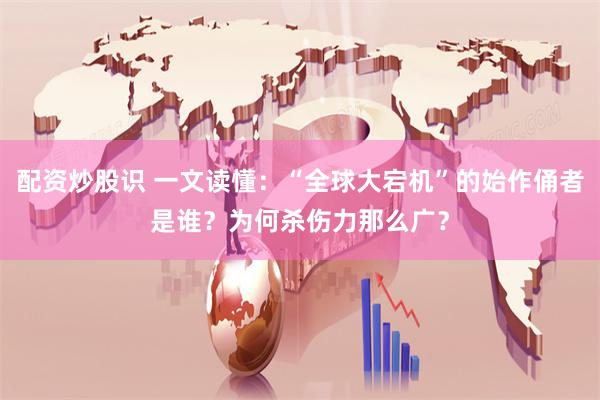 配资炒股识 一文读懂：“全球大宕机”的始作俑者是谁？为何杀伤力那么广？