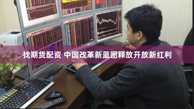 找期货配资 中国改革新蓝图释放开放新红利