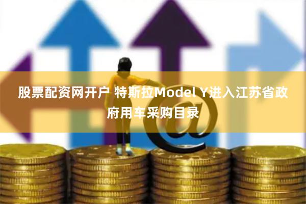 股票配资网开户 特斯拉Model Y进入江苏省政府用车采购目录