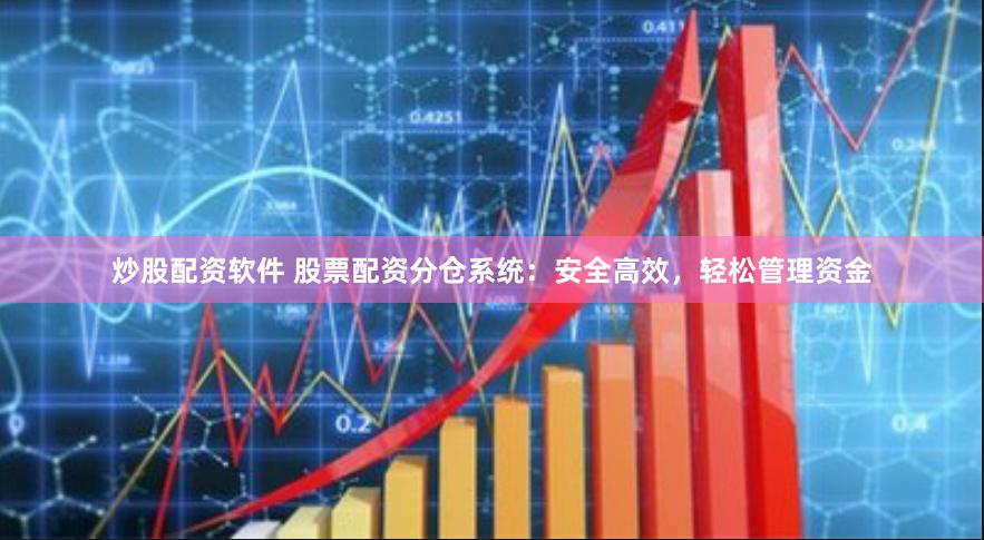 炒股配资软件 股票配资分仓系统：安全高效，轻松管理资金