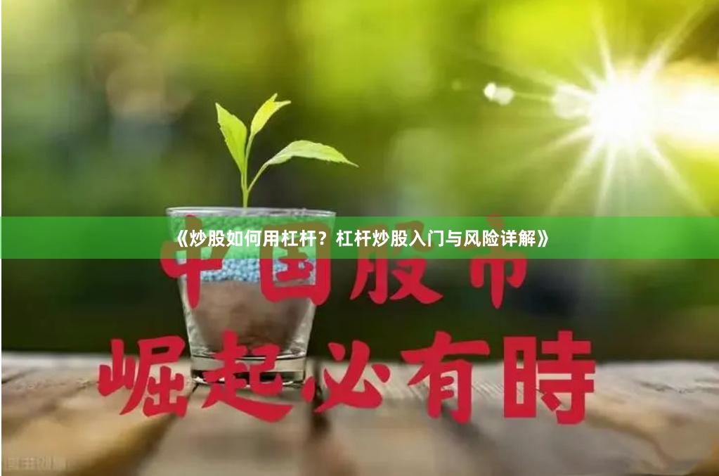 《炒股如何用杠杆？杠杆炒股入门与风险详解》