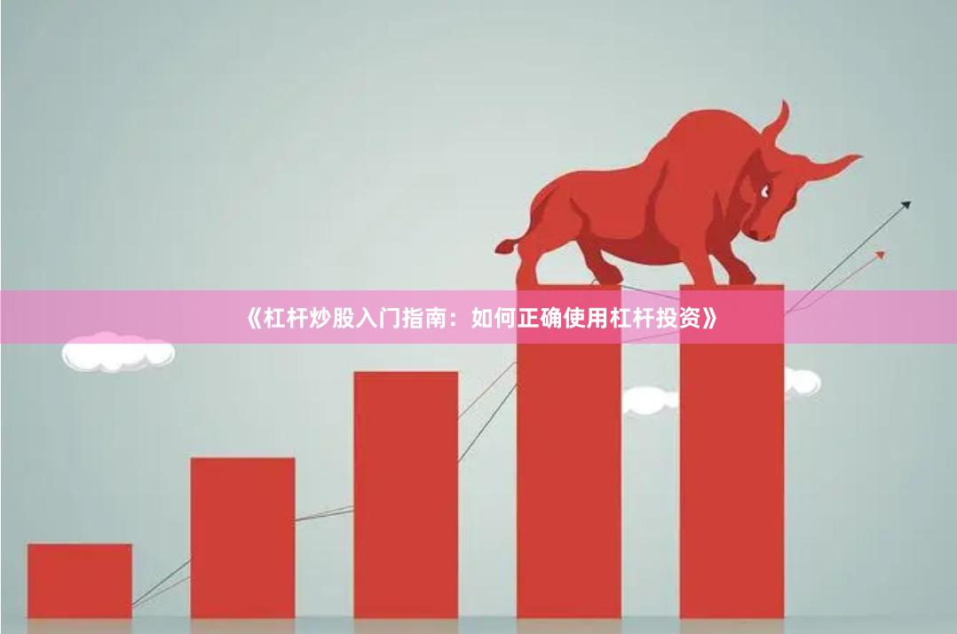 《杠杆炒股入门指南：如何正确使用杠杆投资》