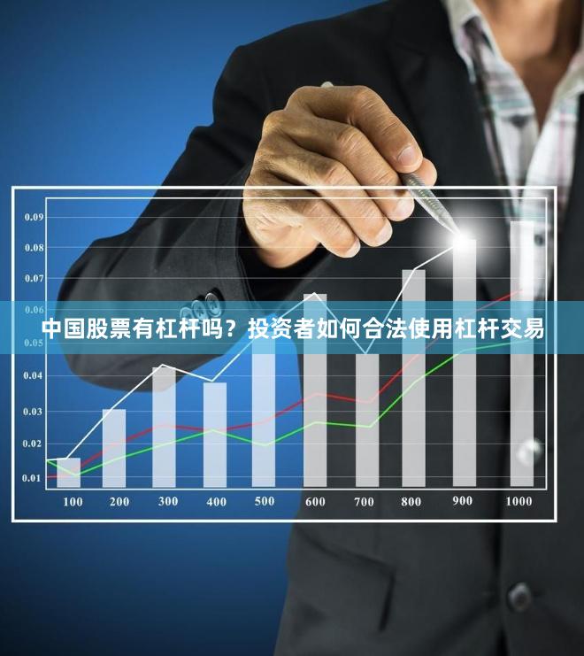 中国股票有杠杆吗？投资者如何合法使用杠杆交易
