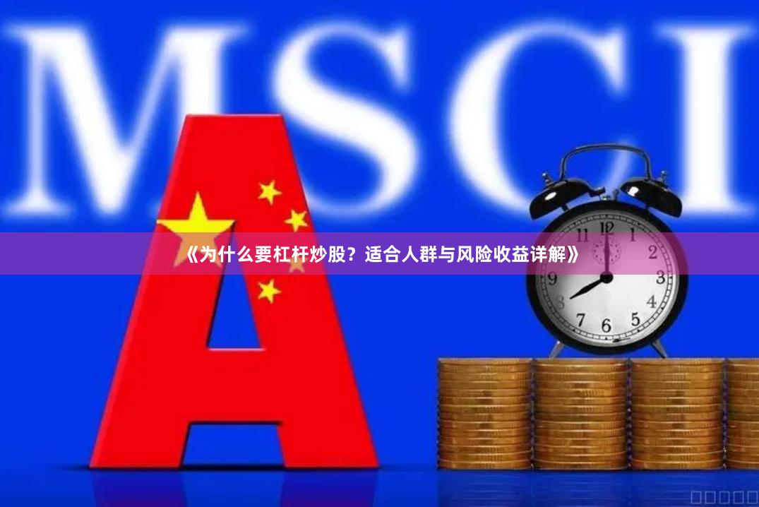 《为什么要杠杆炒股？适合人群与风险收益详解》