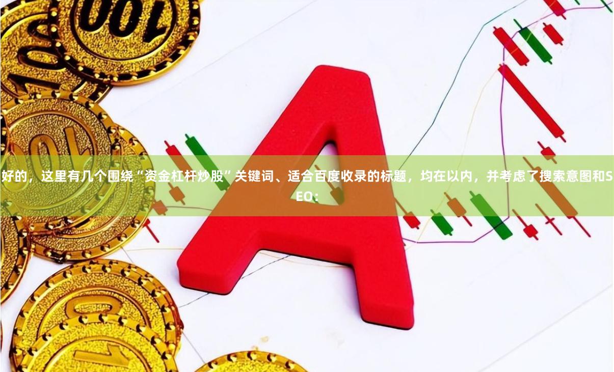 好的，这里有几个围绕“资金杠杆炒股”关键词、适合百度收录的标题，均在以内，并考虑了搜索意图和SEO：