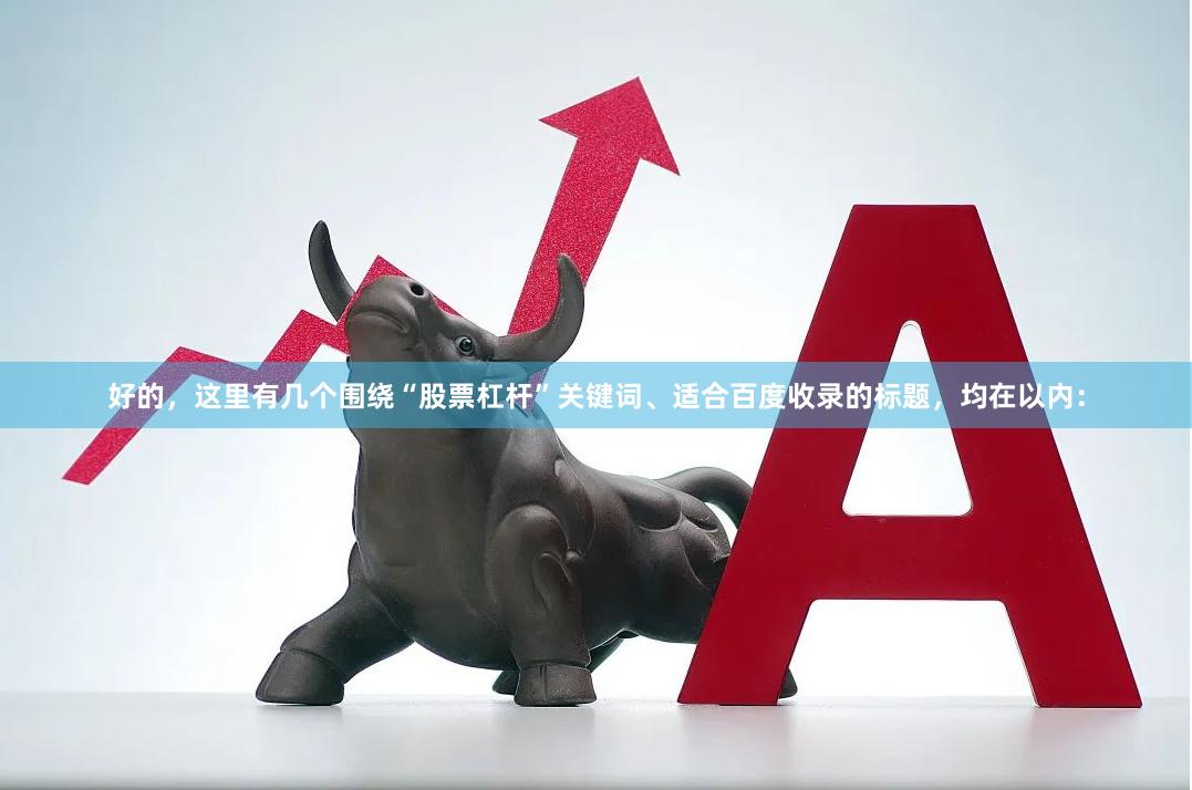好的，这里有几个围绕“股票杠杆”关键词、适合百度收录的标题，均在以内：