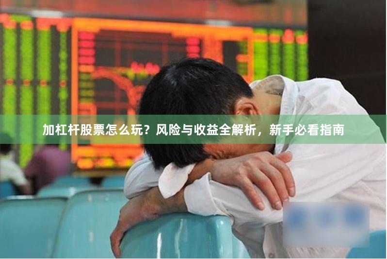 加杠杆股票怎么玩？风险与收益全解析，新手必看指南