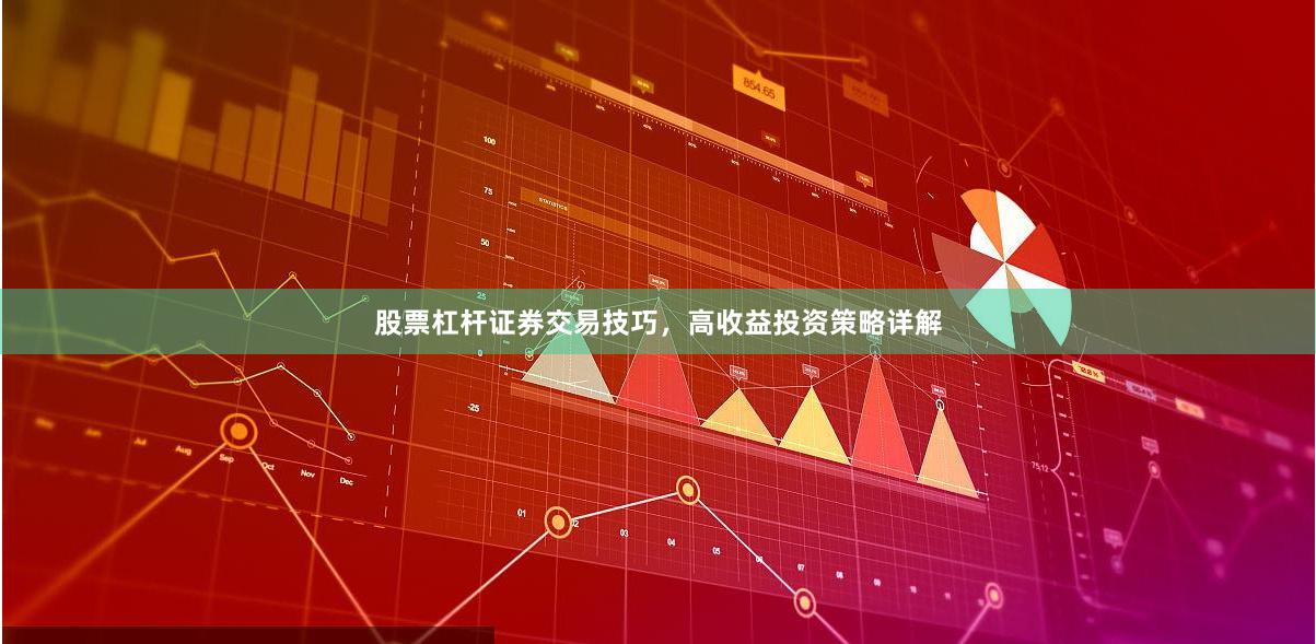 股票杠杆证券交易技巧，高收益投资策略详解