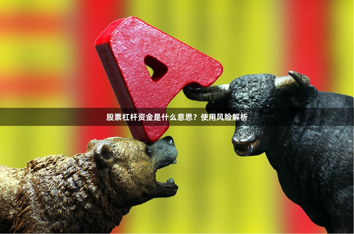 股票杠杆资金是什么意思？使用风险解析