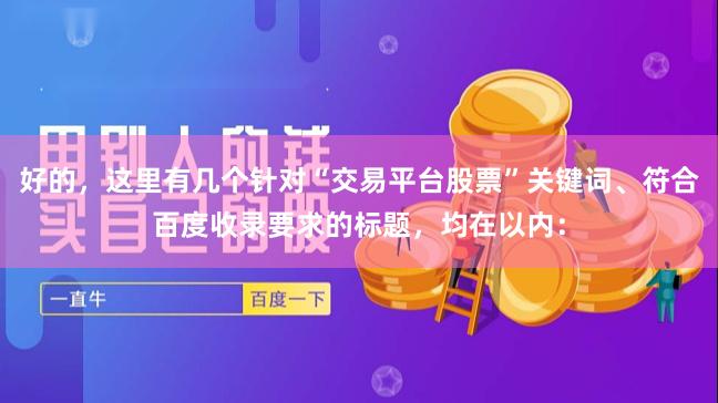 好的，这里有几个针对“交易平台股票”关键词、符合百度收录要求的标题，均在以内：
