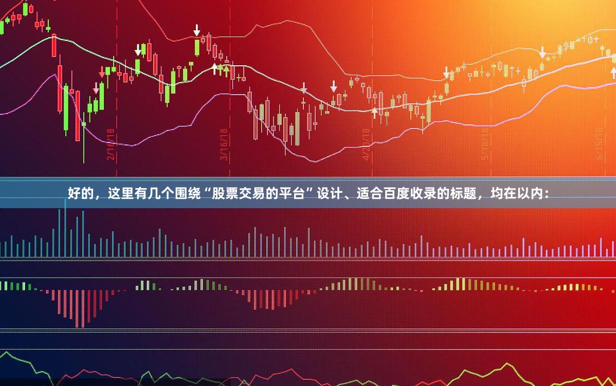 好的，这里有几个围绕“股票交易的平台”设计、适合百度收录的标题，均在以内：