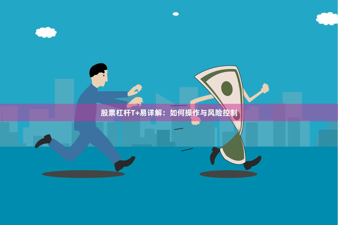 股票杠杆T+易详解：如何操作与风险控制
