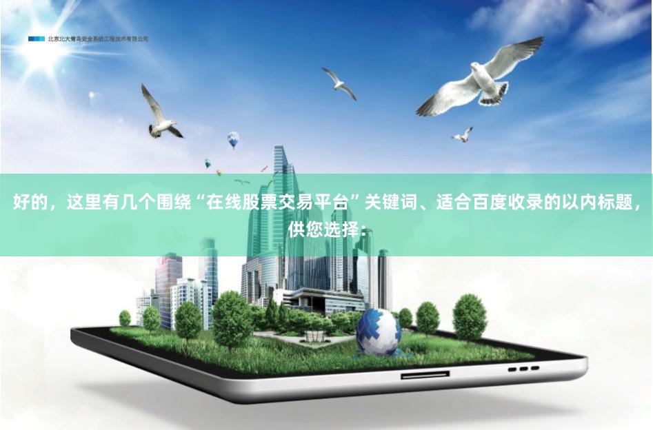 好的，这里有几个围绕“在线股票交易平台”关键词、适合百度收录的以内标题，供您选择：