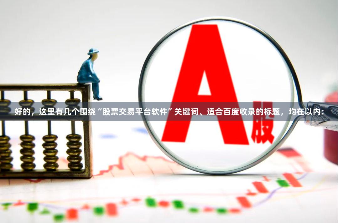 好的，这里有几个围绕“股票交易平台软件”关键词、适合百度收录的标题，均在以内：