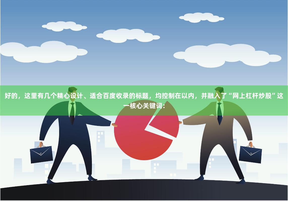 好的，这里有几个精心设计、适合百度收录的标题，均控制在以内，并融入了“网上杠杆炒股”这一核心关键词：