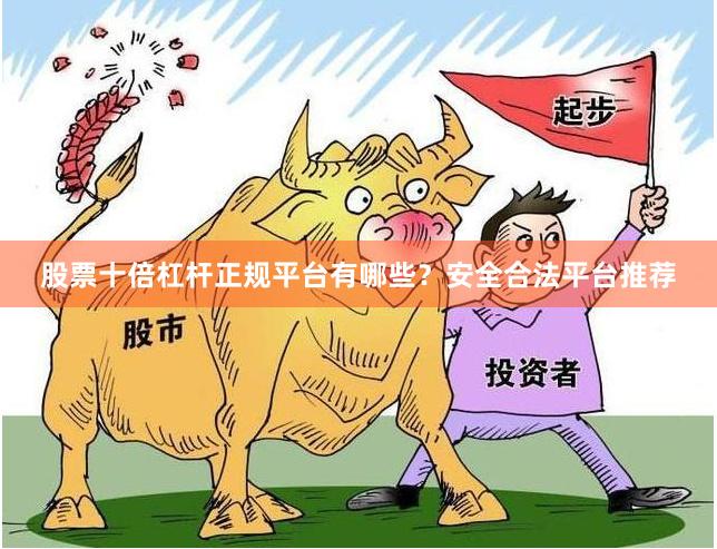 股票十倍杠杆正规平台有哪些？安全合法平台推荐