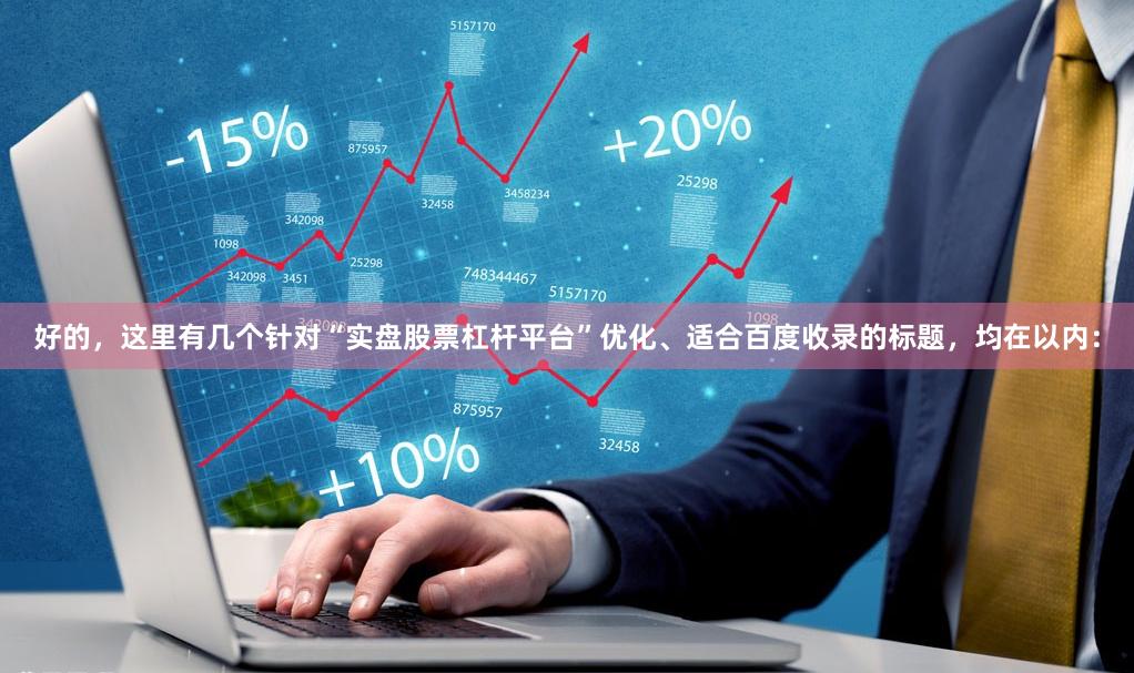 好的，这里有几个针对“实盘股票杠杆平台”优化、适合百度收录的标题，均在以内：