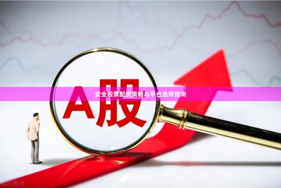 安全股票配资策略与平台选择指南